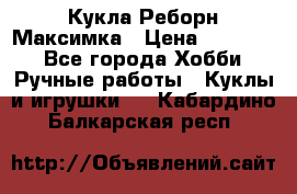 Кукла Реборн Максимка › Цена ­ 26 000 - Все города Хобби. Ручные работы » Куклы и игрушки   . Кабардино-Балкарская респ.